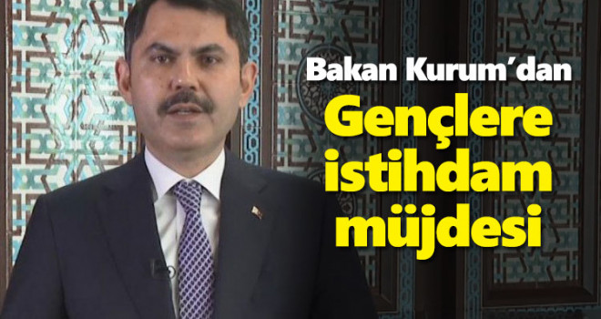Bakan Kurum'dan gençlere istihdam müjdesi