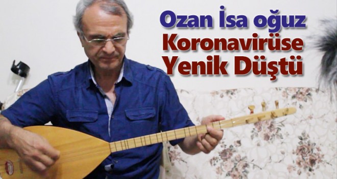 Şair İsa Oğuz Koronaya Yenik Düştü