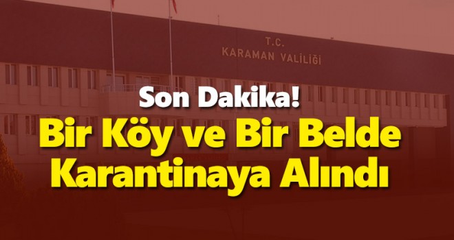 Karaman'da bir köy ve bir belde karantinaya alındı