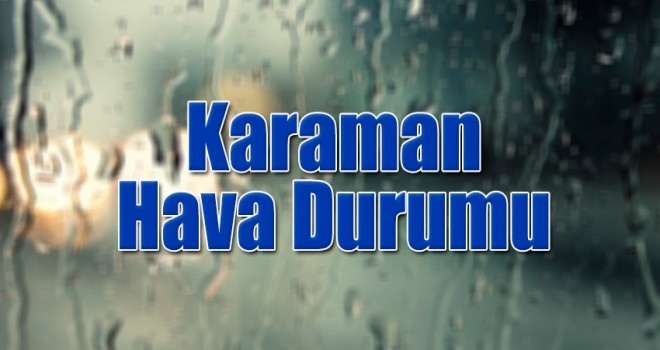 Bu hafta bol yağışlı! Karaman hava durumu