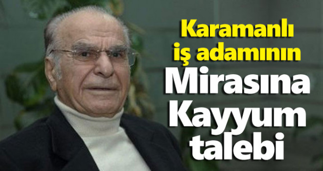 Karamanlı iş adamının mirasına kayyum talebi