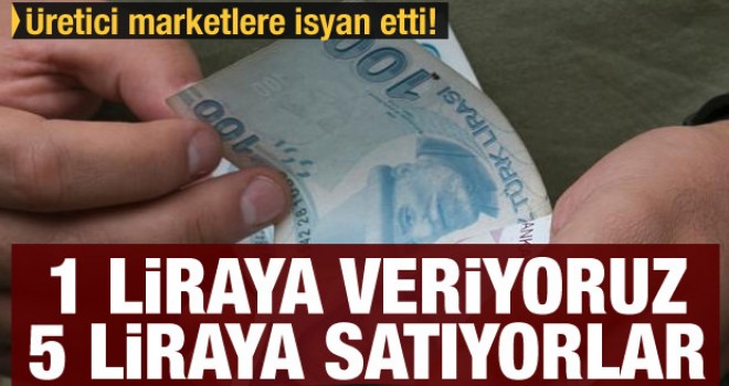 Üretici marketlere isyan etti! 1 liraya veriyoruz, 5 liraya satıyorlar