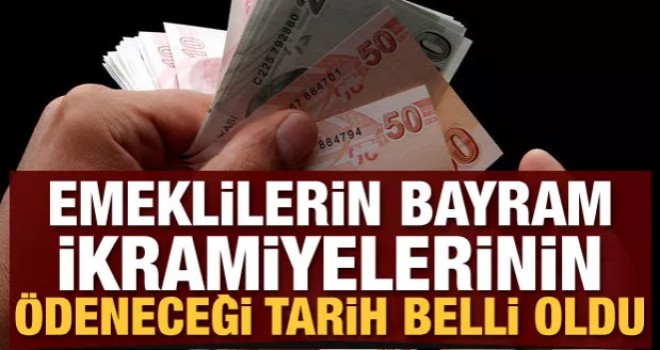 Emeklilerin bayram ikramiyelerinin ödeneceği tarih belli oldu