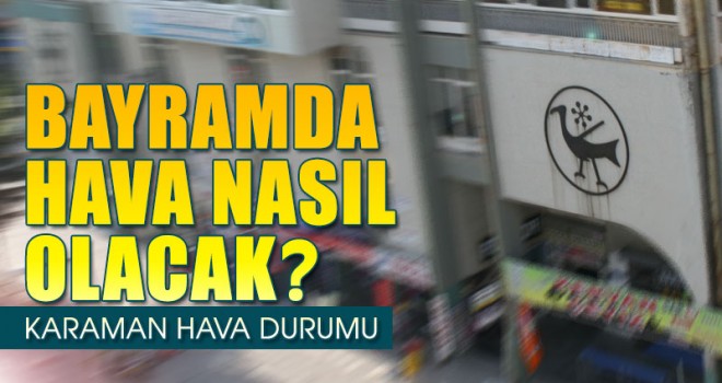 Karaman'da bayramda hava nasıl olacak?