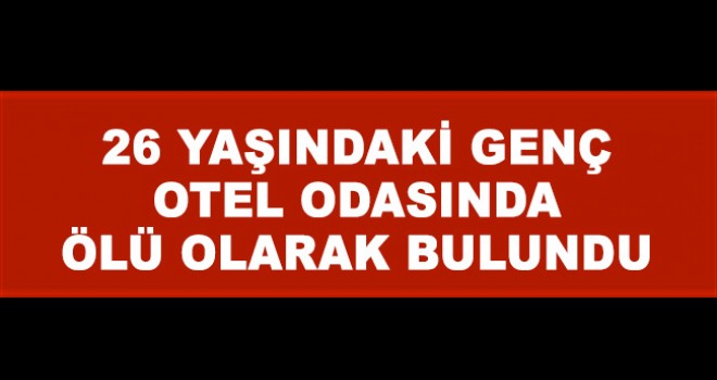 Karaman'da bir şahıs otel odasında ölü bulundu 