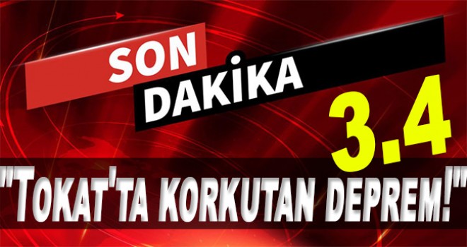Tokat'ta korkutan deprem!