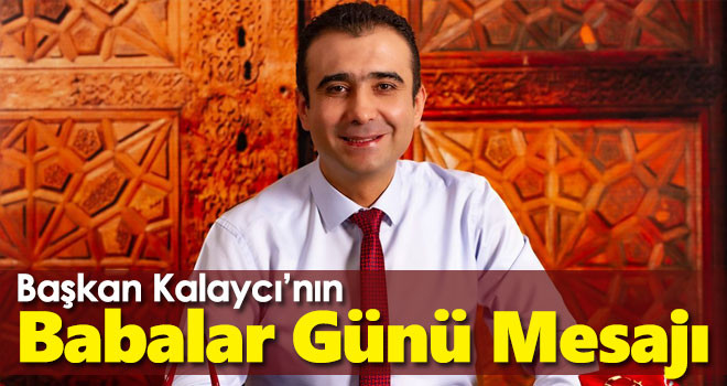 Belediye Başkanı Savaş Kalaycı’nın Babalar Günü Mesajı