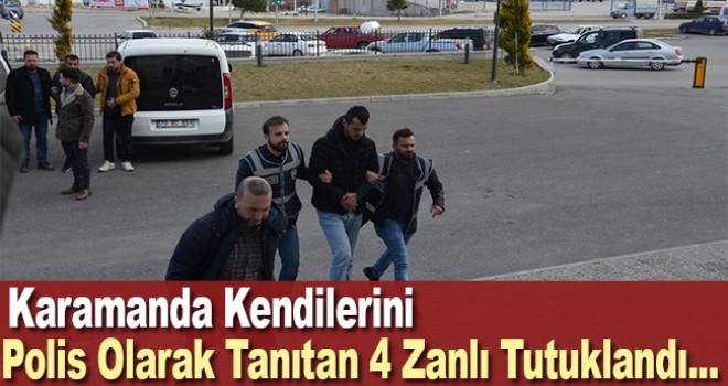 Karaman'da kendilerini polis olarak tanıtan 4 zanlı tutuklandı