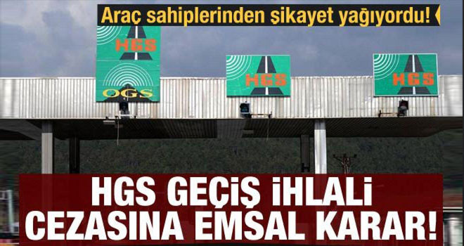 Araç sahiplerinden şikayet yağıyordu! HGS geçiş ihlali cezasına emsal karar!