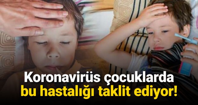Koronavirüs çocuklarda bu hastalığı taklit ediyor!