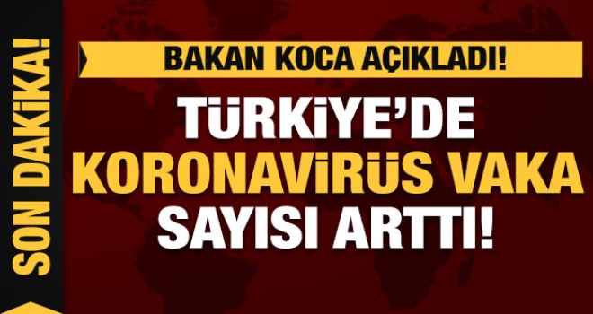 Bakan Koca koronavirüs vaka sayısını açıkladı!