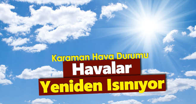 Karaman'da havalar yeniden ısınıyor