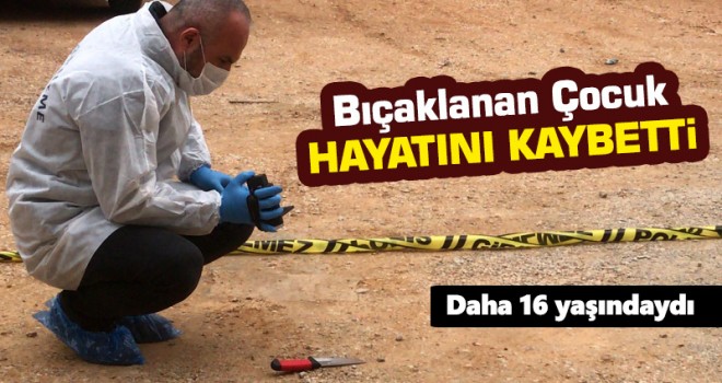 Bıçaklı kavgada 16 yaşındaki genç yaşamını yitirdi