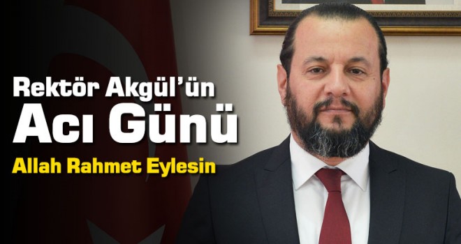 Rektör Akgül'ün Annesi Vefat Etti