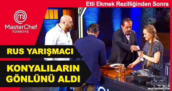 MasterChef'te Konyalıların Gönlünü Rus Yarışmacı Aldı