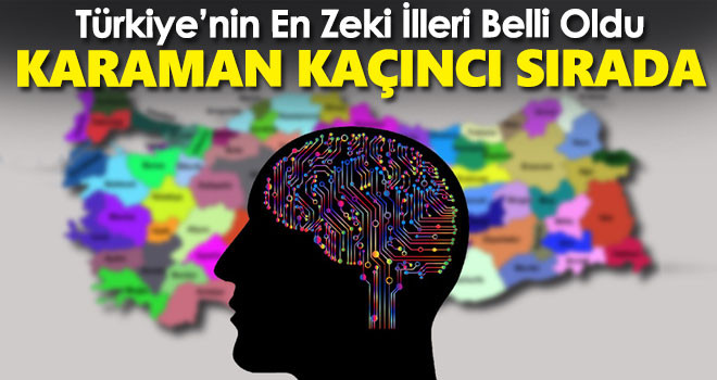 Türkiye’nin en zeki illeri belli oldu! Karaman kaçıncı sırada?