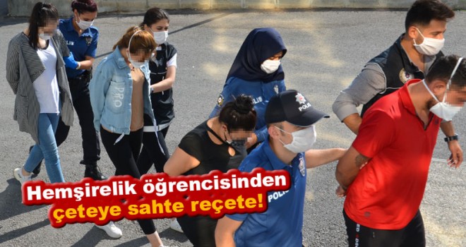 Hemşirelik öğrencisi çete üyelerine sahte reçete düzenledi