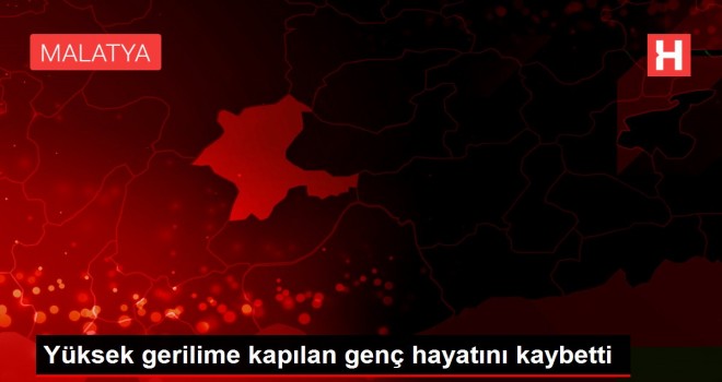 Yüksek gerilime kapılan genç hayatını kaybetti