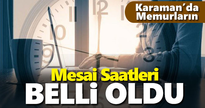 Karaman'da memurların mesai saatleri yeniden düzenlendi
