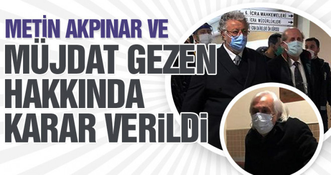 Müjdat Gezen ve Metin Akpınar için karar verildi!