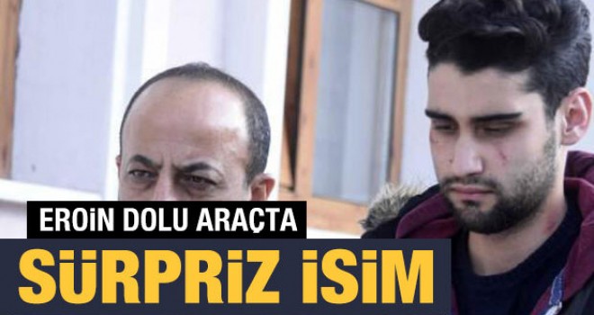 Eroin dolu araçta sürpriz isim