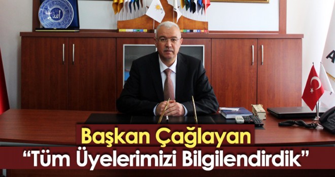 Başkan Çağlayan “Tüm Üyelerimizi Bilgilendirdik”