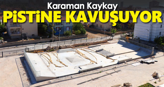 Karaman kaykay pistine kavuşuyor