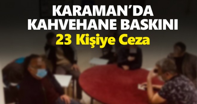 Karaman'da kahvehanede yakalanan 23 kişiye para cezası