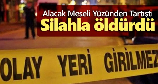 Alacak Meseli Yüzünden Tartıştı Silahla öldürdü