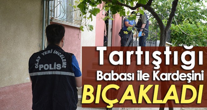 Tartıştığı Babası ile Kardeşini Bıçakladı
