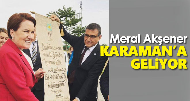 İyi Parti Genel Başkanı Akşener Karaman'a geliyor!