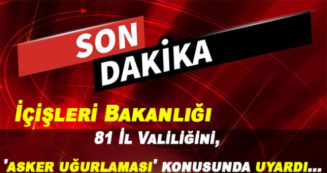 İçişleri Bakanlığı, 81 İl Valiliğini, 'asker uğurlaması' konusunda uyardı