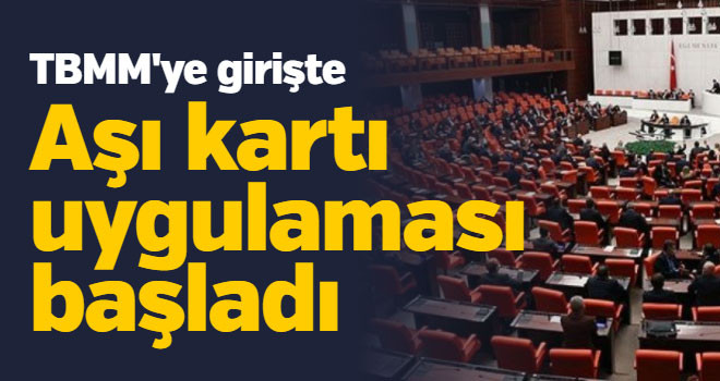 TBMM'ye girişte 'aşı kartı' uygulaması başladı