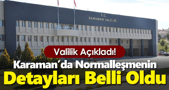 Karaman'da normalleşmenin bütün detayları açıklandı