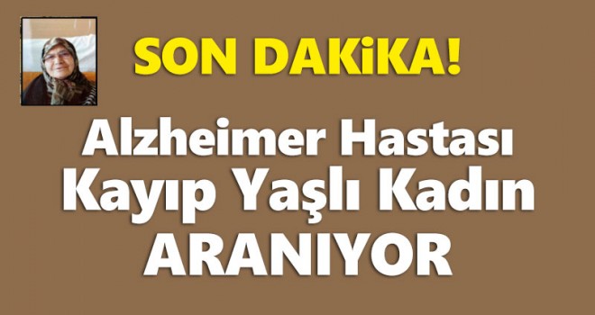 Alzheimer Hastası Kayıp Yaşlı Kadın Aranıyor