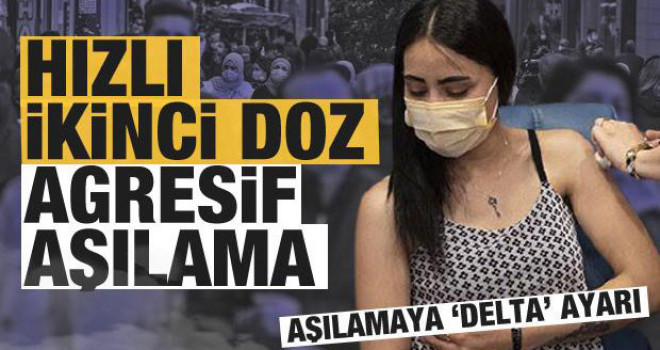 Koronavirüs aşılamasına 'Delta' ayarı! Hızlı ikinci doz ve agresif aşılama