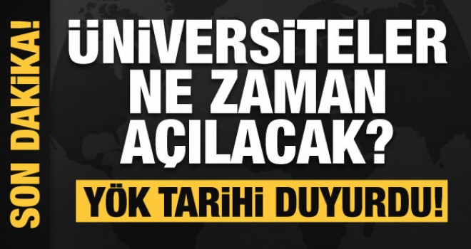 Üniversiteler ne zaman açılacak? YÖK tarihi duyurdu