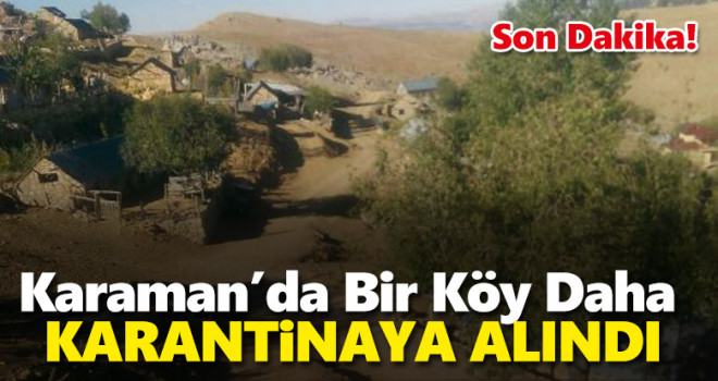 Karaman'da bir köy daha karantinaya alındı!