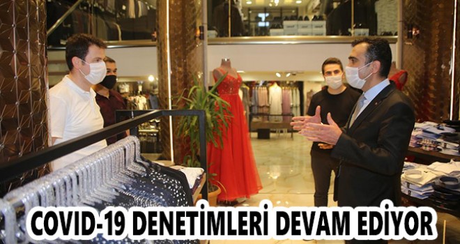 COVID-19 DENETİMLERİ DEVAM EDİYOR