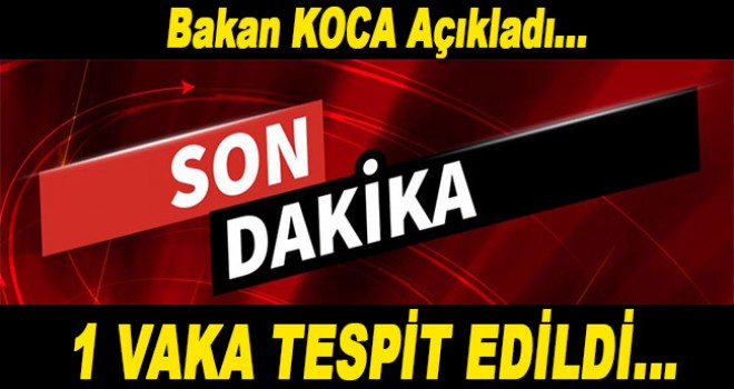 Bakan Koca'dan koronavirüs açıklaması, 1 vaka tespit edildi