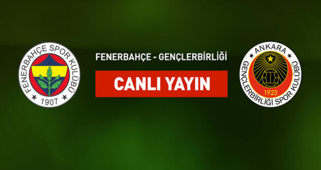 Fenerbahçe - Gençlerbirliği! İlk 11'ler belli oldu Canlı İzle