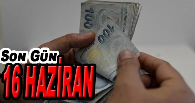 Son gün 16 Haziran! Ödeme yapmayı unutmayın