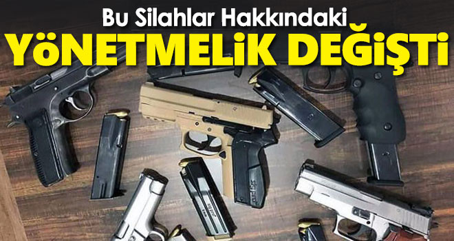 Bu silahlar hakkındaki yönetmelik değişti