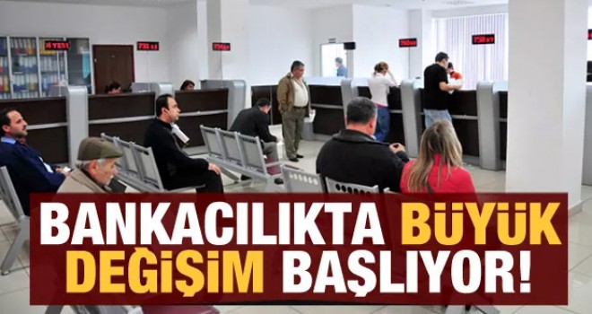 Bankacılıkta büyük değişim başlıyor