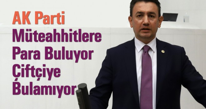 AK Parti Müteahhitlere Para Buluyor Çiftçiye Bulamıyor