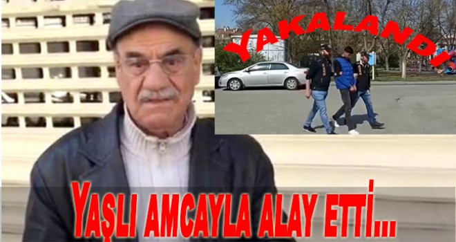 Yaşlı amcayla alay etti, Emniyet güçleri yakaladı