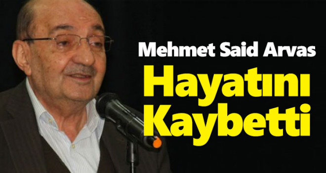 Yazar Mehmet Said Arvas, Kovid-19 nedeniyle vefat etti