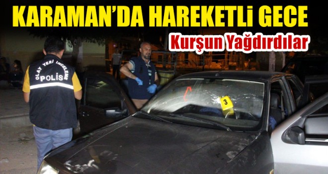 Karamanda Hareketli Gece! Kurşun Yağdırdılar