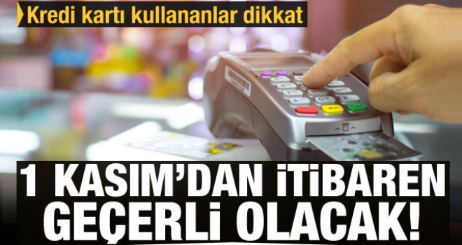 Kredi kartı kullananlar dikkat! 1 Kasım'dan itibaren değişiyor