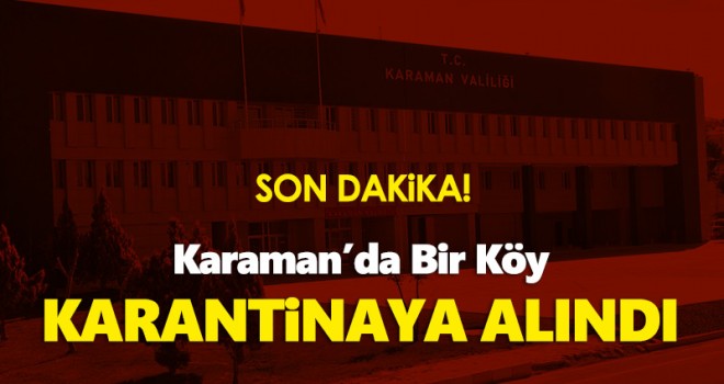 Karaman'da bir köy Kovid-19 nedeniyle karantinaya alındı